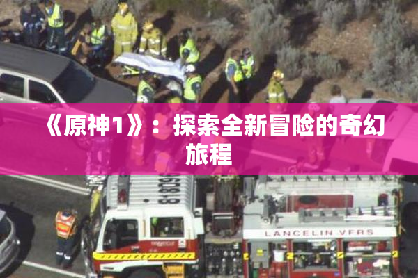 《原神1》：探索全新冒险的奇幻旅程