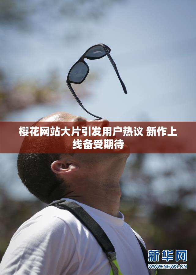 樱花网站大片引发用户热议 新作上线备受期待