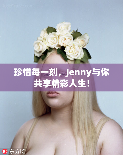 珍惜每一刻，Jenny与你共享精彩人生！