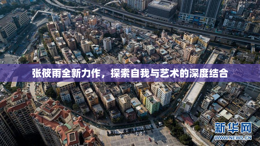 张筱雨全新力作，探索自我与艺术的深度结合