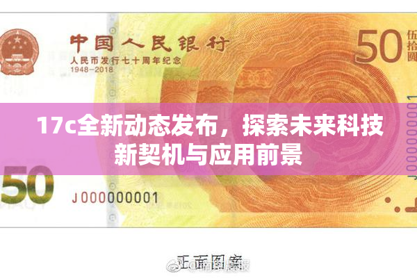 17c全新动态发布，探索未来科技新契机与应用前景