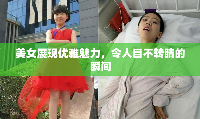 美女展现优雅魅力，令人目不转睛的瞬间
