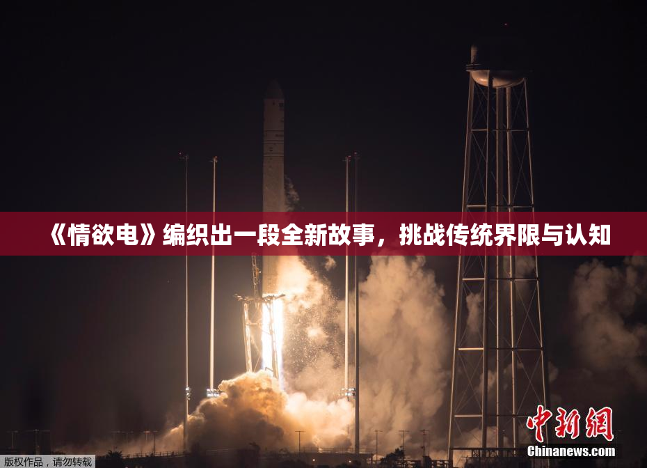 《情欲电》编织出一段全新故事，挑战传统界限与认知
