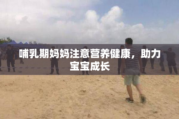 哺乳期妈妈注意营养健康，助力宝宝成长