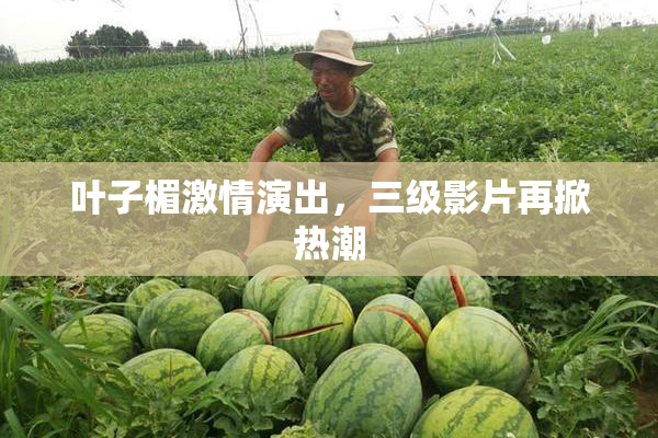 叶子楣激情演出，三级影片再掀热潮