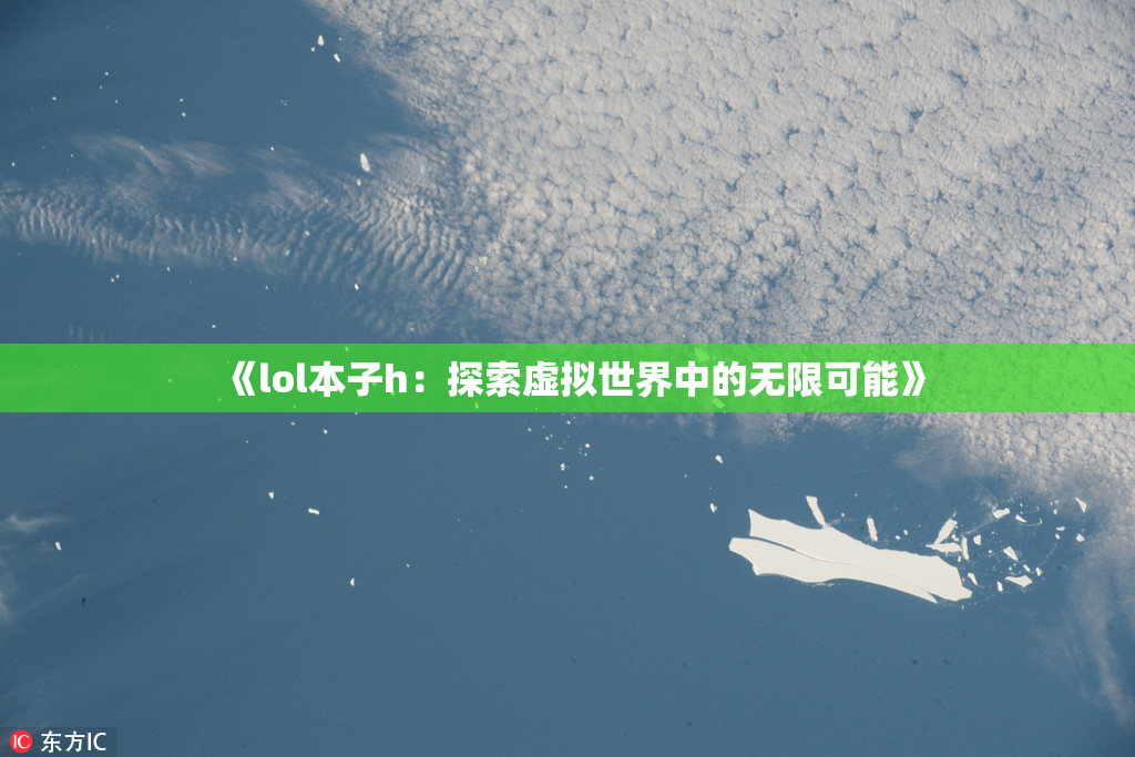 《lol本子h：探索虚拟世界中的无限可能》