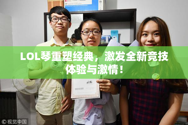 LOL琴重塑经典，激发全新竞技体验与激情！
