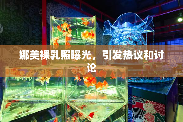娜美裸乳照曝光，引发热议和讨论