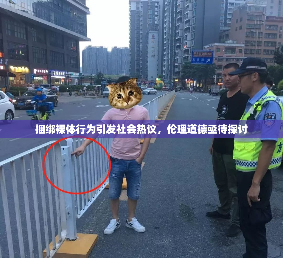 捆绑裸体行为引发社会热议，伦理道德亟待探讨