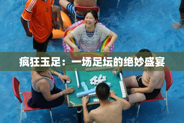 疯狂玉足：一场足坛的绝妙盛宴
