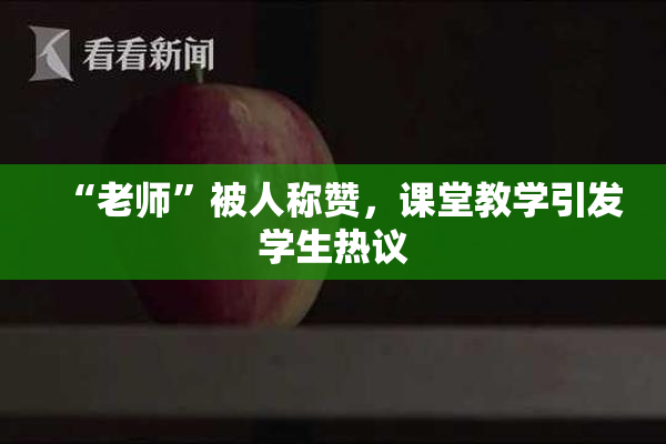 “老师”被人称赞，课堂教学引发学生热议
