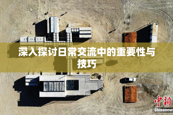 深入探讨日常交流中的重要性与技巧