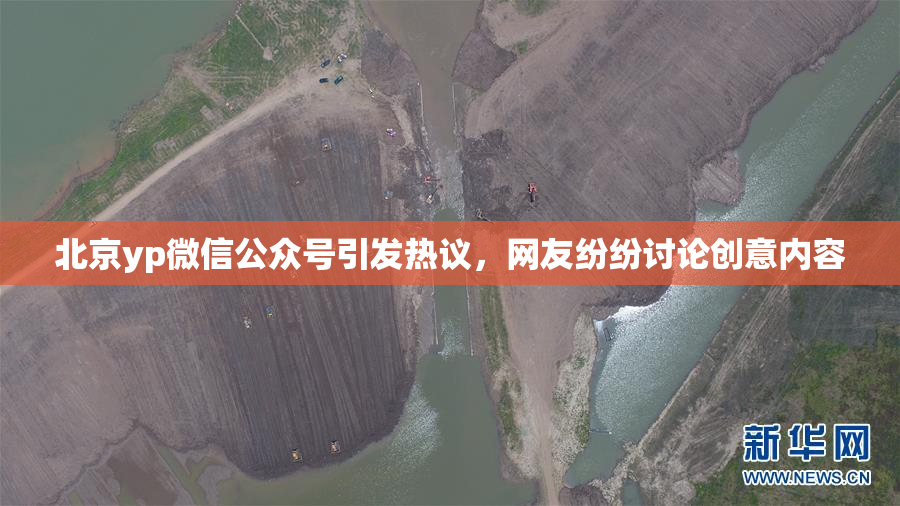 北京yp微信公众号引发热议，网友纷纷讨论创意内容