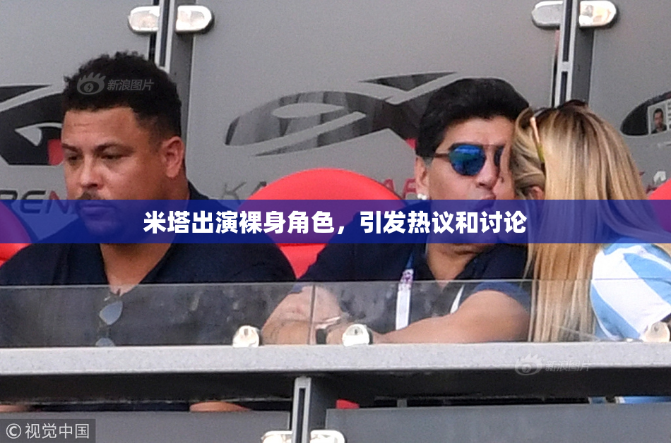 米塔出演裸身角色，引发热议和讨论