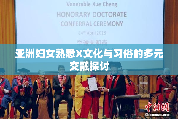 亚洲妇女熟悉X文化与习俗的多元交融探讨