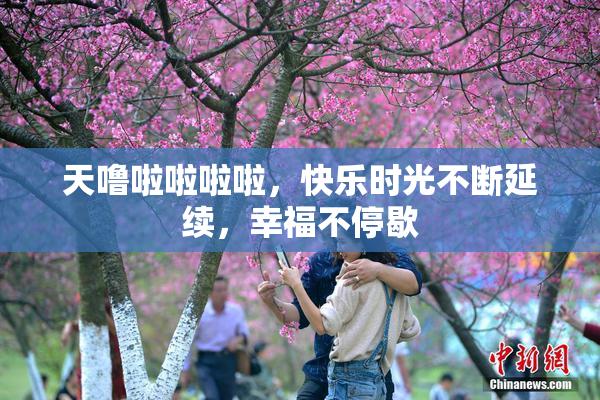 天噜啦啦啦啦，快乐时光不断延续，幸福不停歇