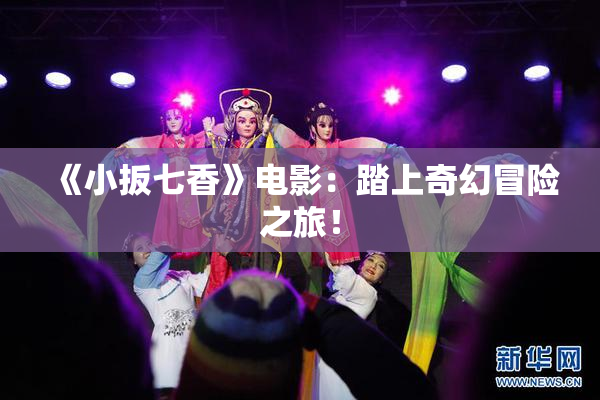 《小扳七香》电影：踏上奇幻冒险之旅！