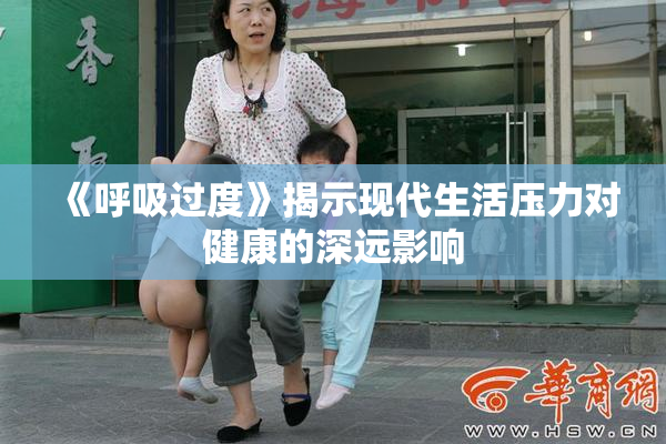 《呼吸过度》揭示现代生活压力对健康的深远影响