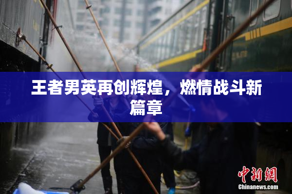王者男英再创辉煌，燃情战斗新篇章