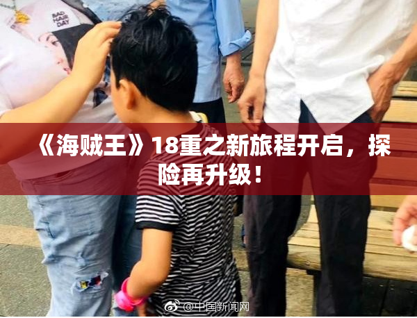 《海贼王》18重之新旅程开启，探险再升级！