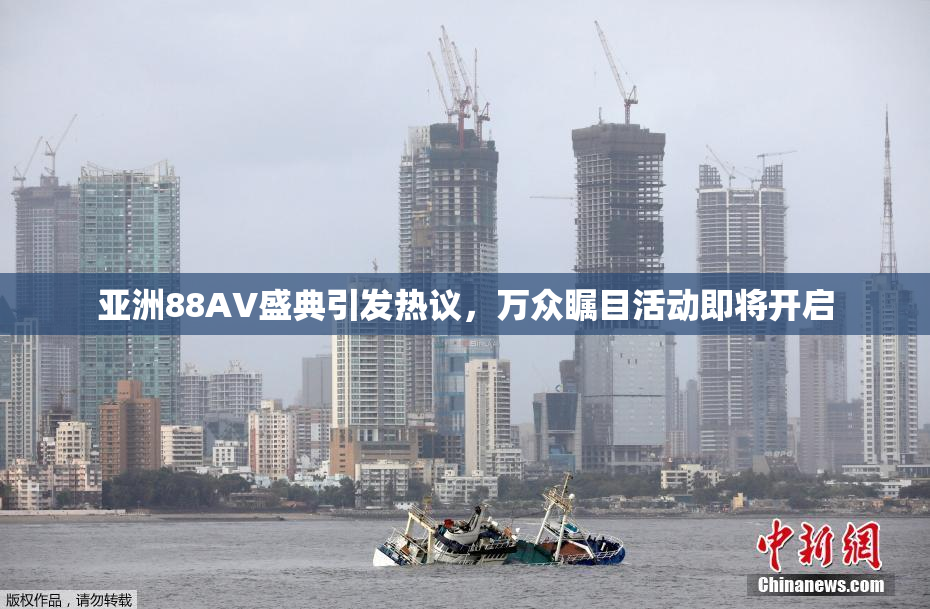 亚洲88AV盛典引发热议，万众瞩目活动即将开启