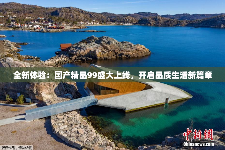 全新体验：国产精品99盛大上线，开启品质生活新篇章