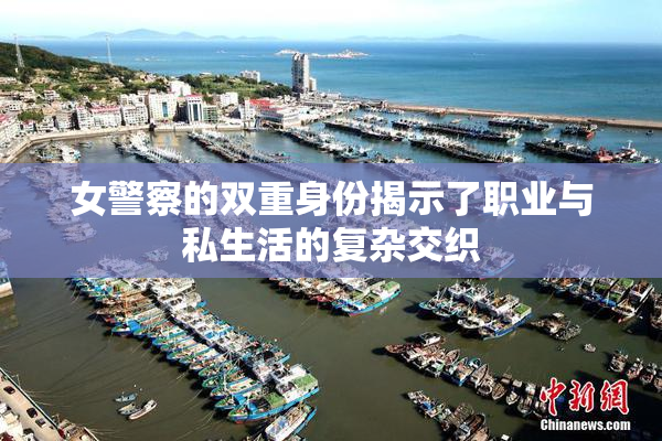 女警察的双重身份揭示了职业与私生活的复杂交织