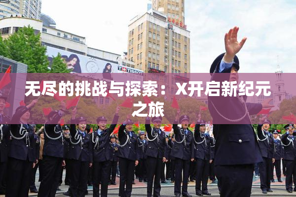 无尽的挑战与探索：X开启新纪元之旅