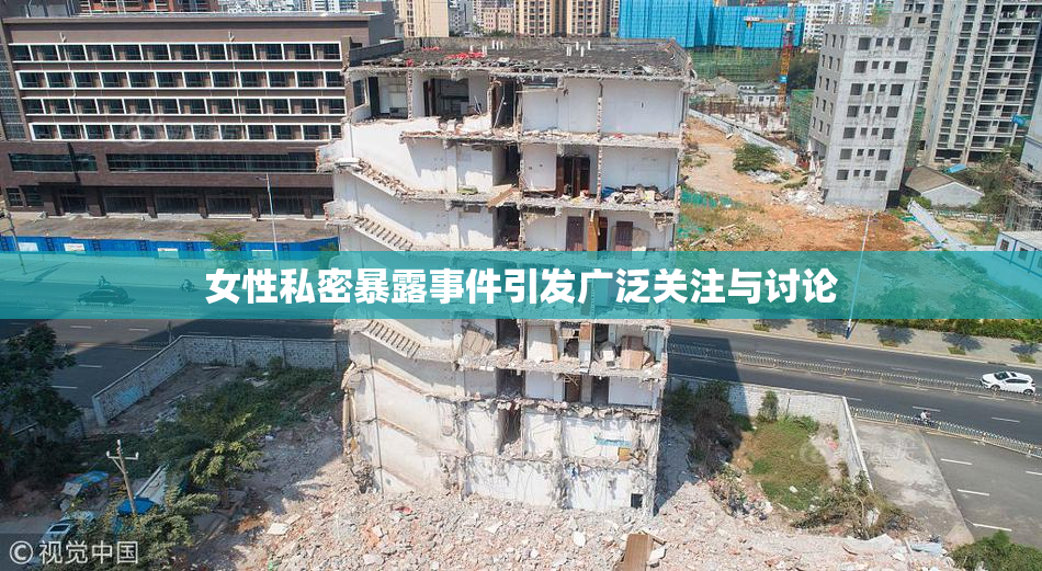 女性私密暴露事件引发广泛关注与讨论