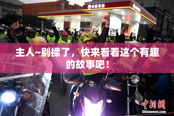主人~别揉了，快来看看这个有趣的故事吧！