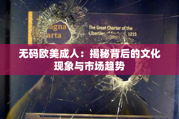 无码欧美成人：揭秘背后的文化现象与市场趋势