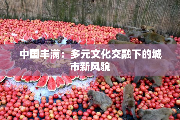 中国丰满：多元文化交融下的城市新风貌