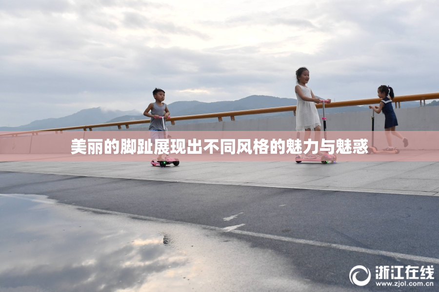 美丽的脚趾展现出不同风格的魅力与魅惑