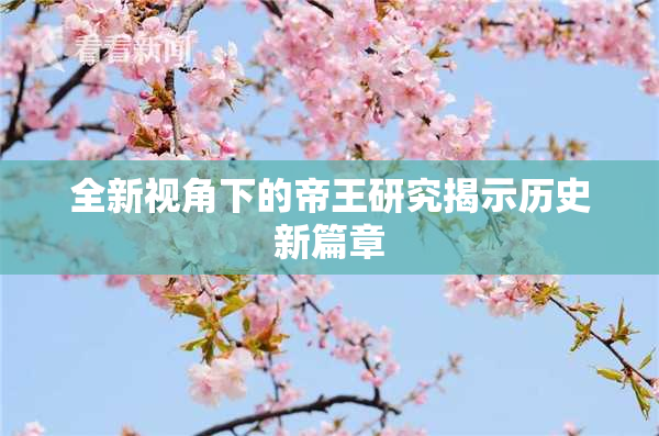 全新视角下的帝王研究揭示历史新篇章