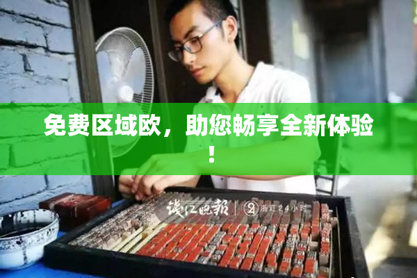免费区域欧，助您畅享全新体验！