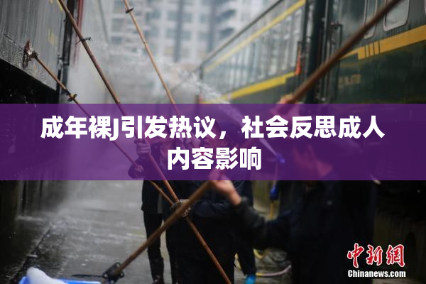 成年裸J引发热议，社会反思成人内容影响