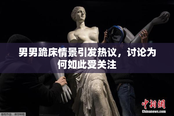 男男跪床情景引发热议，讨论为何如此受关注