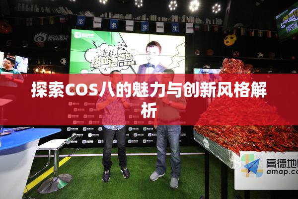 探索COS八的魅力与创新风格解析