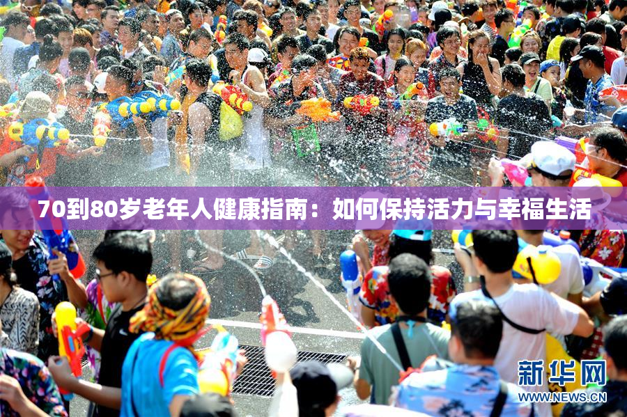 70到80岁老年人健康指南：如何保持活力与幸福生活