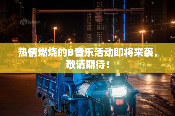热情燃烧的B音乐活动即将来袭，敬请期待！