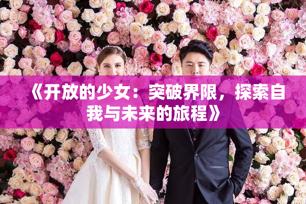 《开放的少女：突破界限，探索自我与未来的旅程》