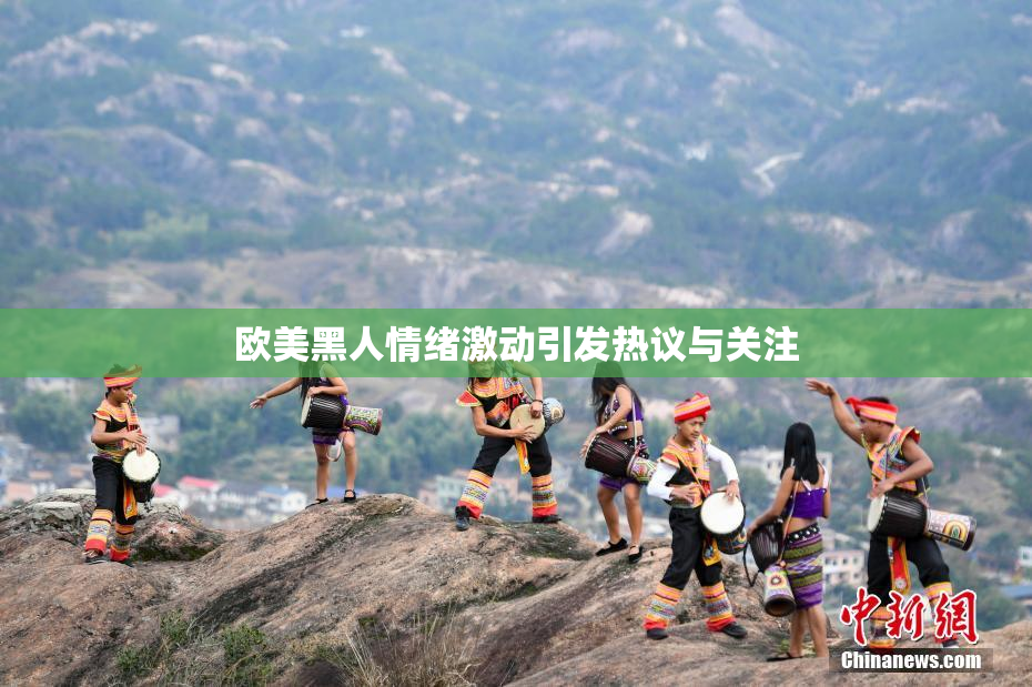 欧美黑人情绪激动引发热议与关注