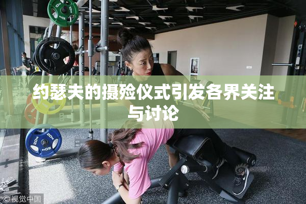 约瑟夫的摄殓仪式引发各界关注与讨论