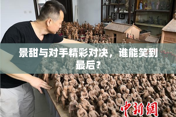景甜与对手精彩对决，谁能笑到最后？