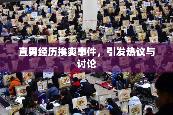 直男经历挨爽事件，引发热议与讨论