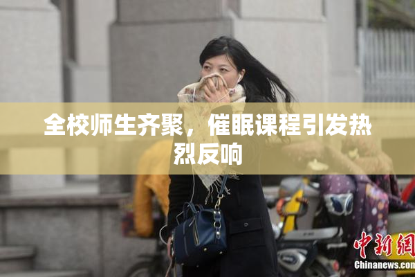 全校师生齐聚，催眠课程引发热烈反响