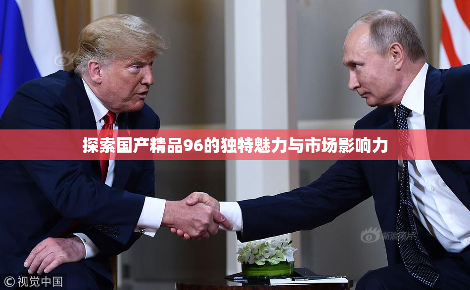 探索国产精品96的独特魅力与市场影响力