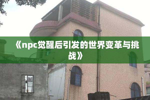 《npc觉醒后引发的世界变革与挑战》