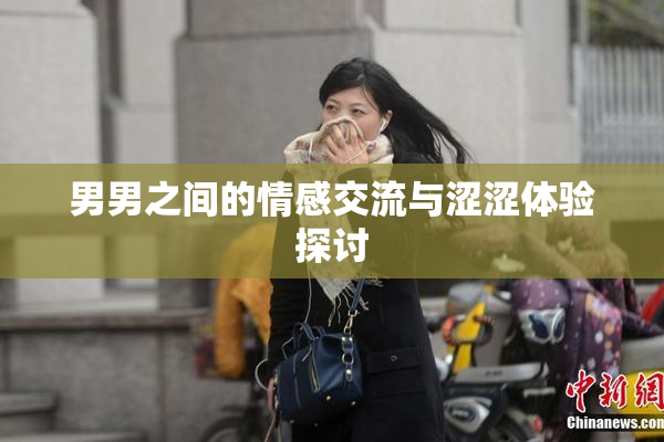 男男之间的情感交流与涩涩体验探讨