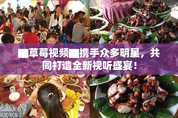 ▇草莓视频▇携手众多明星，共同打造全新视听盛宴！